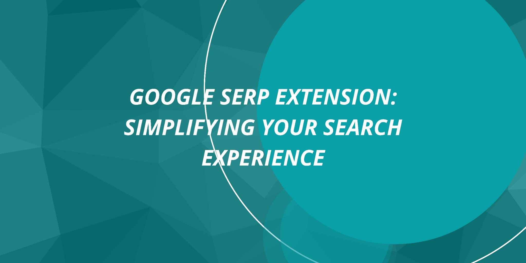 Featured image for Google Serp Extension: Simplifying Your Search Experience