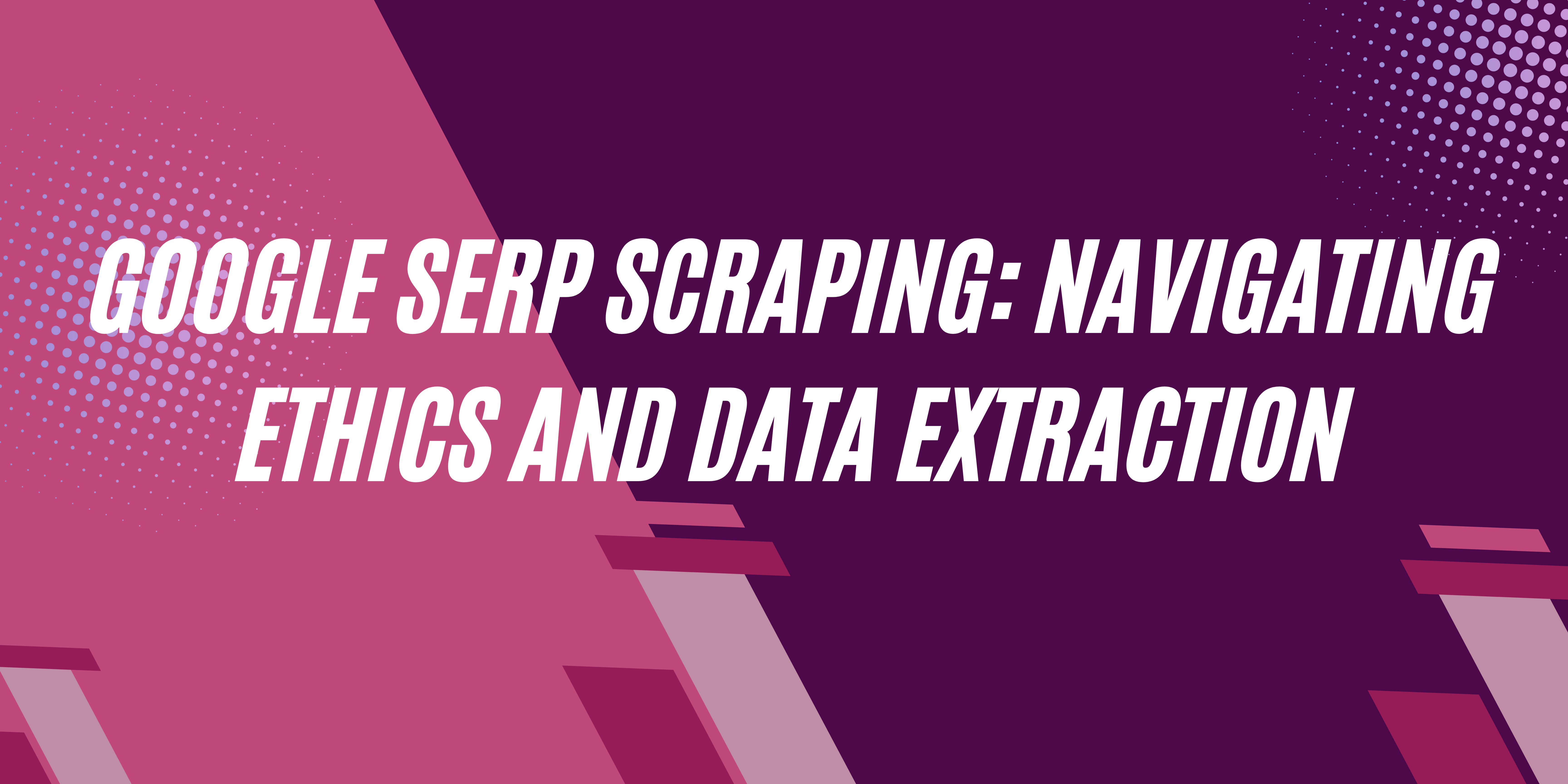 Featured image for Google SERP Scraping: Navigating Ethics and Data Extraction