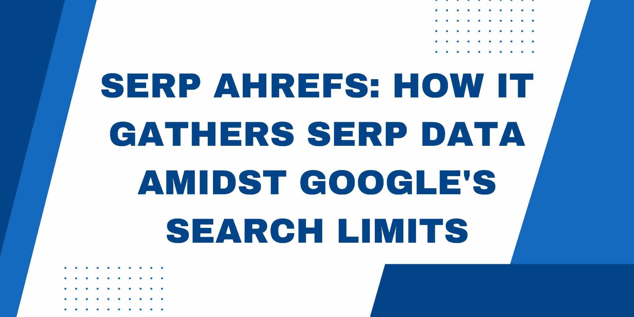 Featured image for Serp Ahrefs: How It Gathers SERP Data Amidst Google's Search Limits